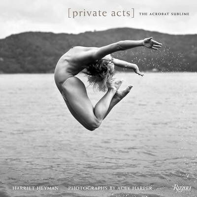 обложка книги Private Acts: The Acrobat Sublime книга Private Acts: The Acrobat Sublime, автор: Harriet Heyman, Acey Harper
